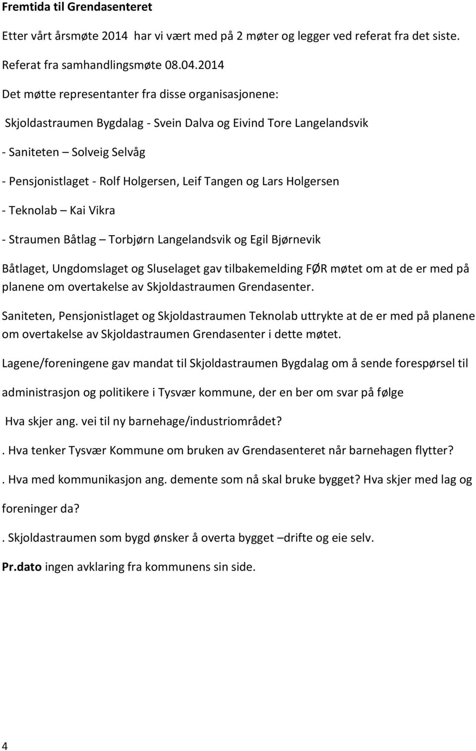 og Lars Holgersen - Teknolab Kai Vikra - Straumen Båtlag Torbjørn Langelandsvik og Egil Bjørnevik Båtlaget, Ungdomslaget og Sluselaget gav tilbakemelding FØR møtet om at de er med på planene om