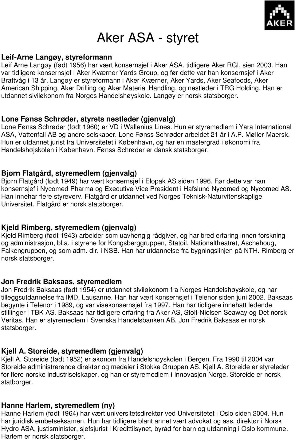 Langøy er styreformann i Aker Kværner, Aker Yards, Aker Seafoods, Aker American Shipping, Aker Drilling og Aker Material Handling, og nestleder i TRG Holding.