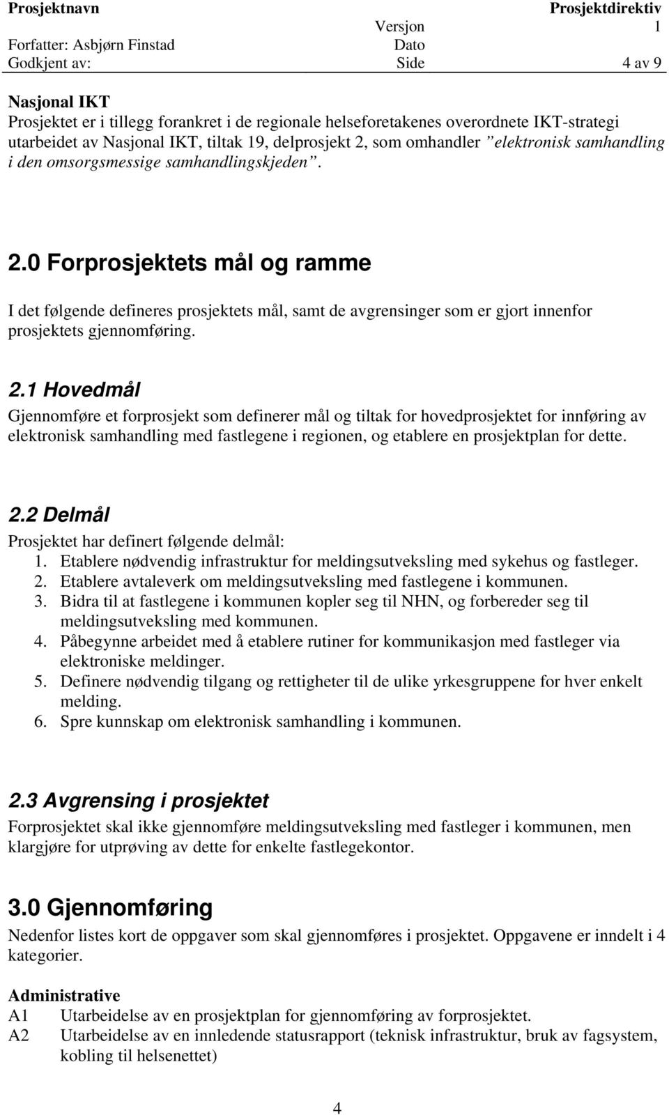 0 Forprosjektets mål og ramme I det følgende defineres prosjektets mål, samt de avgrensinger som er gjort innenfor prosjektets gjennomføring. 2.