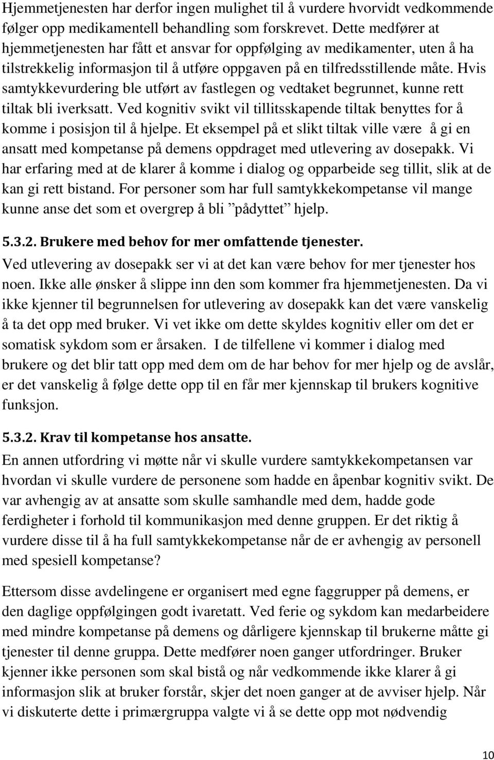 Hvis samtykkevurdering ble utført av fastlegen og vedtaket begrunnet, kunne rett tiltak bli iverksatt. Ved kognitiv svikt vil tillitsskapende tiltak benyttes for å komme i posisjon til å hjelpe.