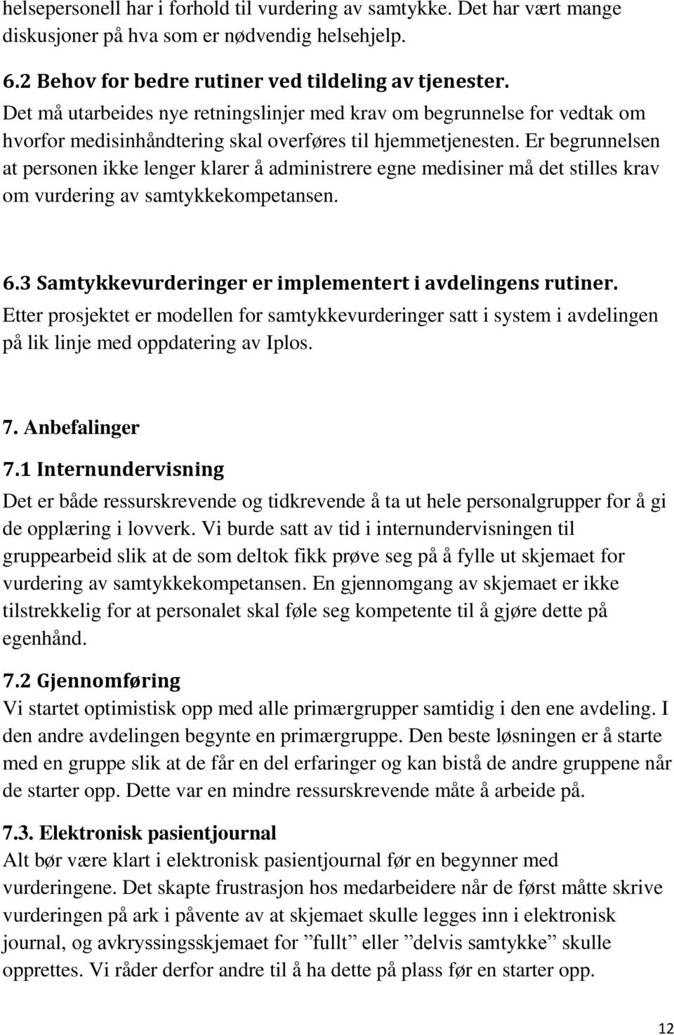 Er begrunnelsen at personen ikke lenger klarer å administrere egne medisiner må det stilles krav om vurdering av samtykkekompetansen. 6.3 Samtykkevurderinger er implementert i avdelingens rutiner.