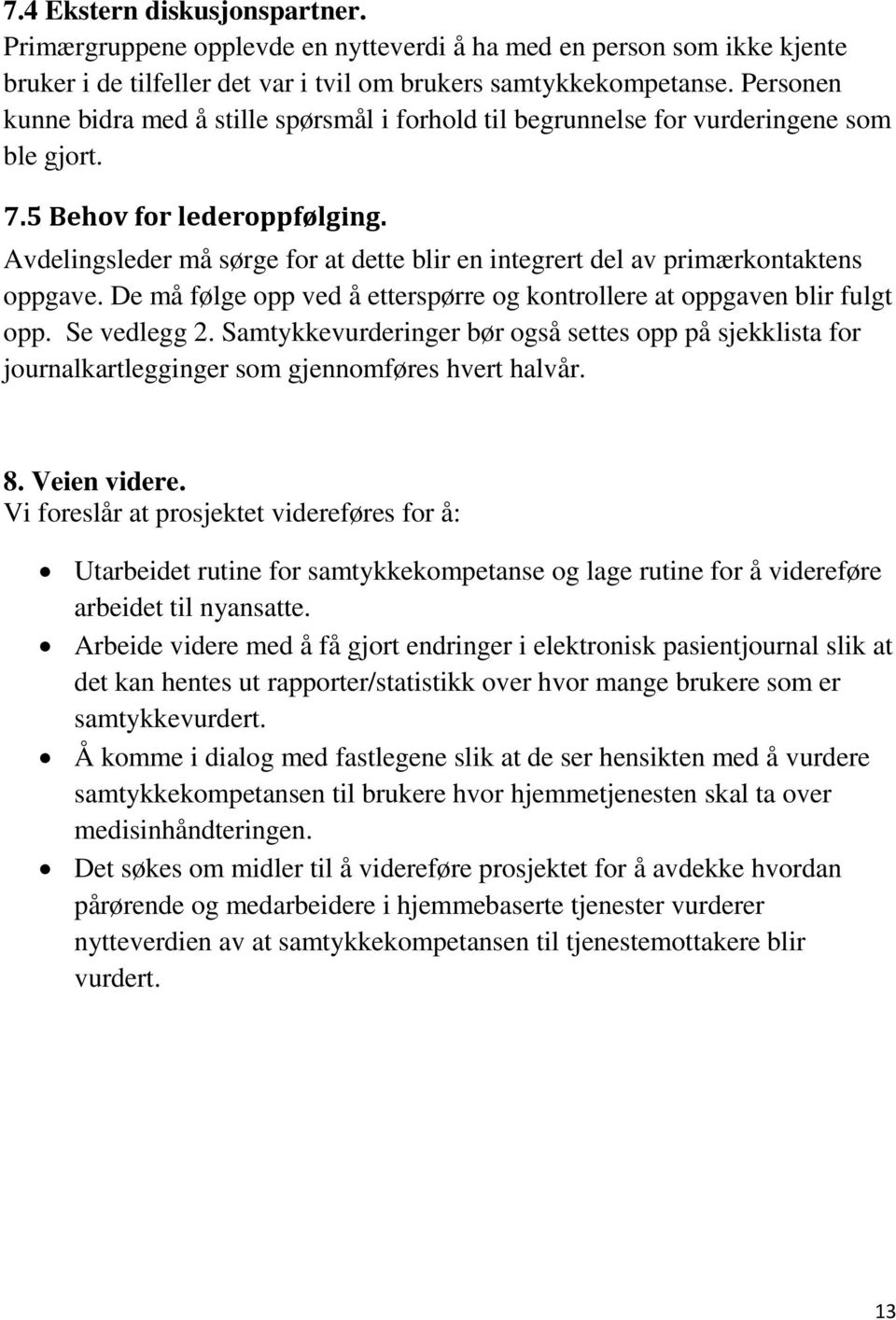 Avdelingsleder må sørge for at dette blir en integrert del av primærkontaktens oppgave. De må følge opp ved å etterspørre og kontrollere at oppgaven blir fulgt opp. Se vedlegg 2.