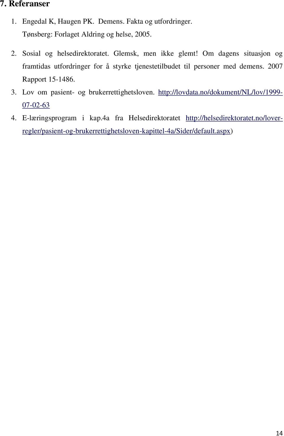 Om dagens situasjon og framtidas utfordringer for å styrke tjenestetilbudet til personer med demens. 2007 Rapport 15-1486. 3.