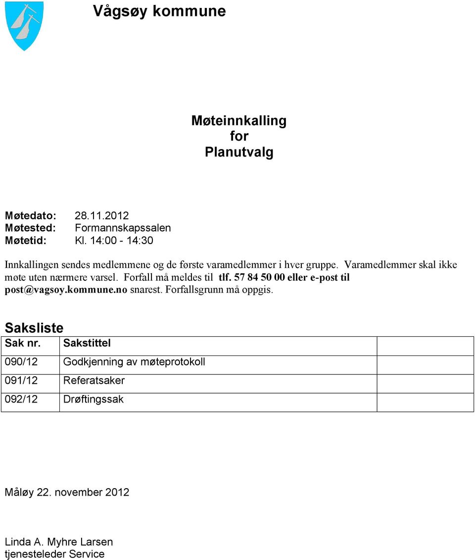 Varamedlemmer skal ikke møte uten nærmere varsel. Forfall må meldes til tlf. 57 84 50 00 eller e-post til post@vagsoy.kommune.