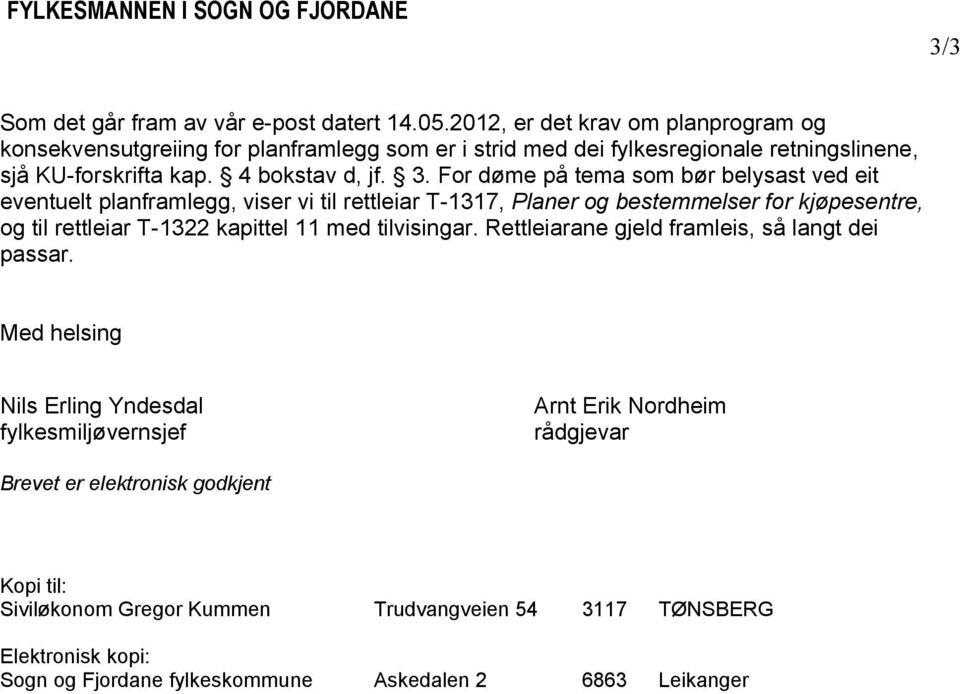 For døme på tema som bør belysast ved eit eventuelt planframlegg, viser vi til rettleiar T-1317, Planer og bestemmelser for kjøpesentre, og til rettleiar T-1322 kapittel 11 med