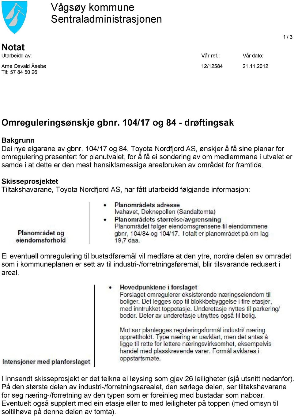 104/17 og 84, Toyota Nordfjord AS, ønskjer å få sine planar for omregulering presentert for planutvalet, for å få ei sondering av om medlemmane i utvalet er samde i at dette er den mest