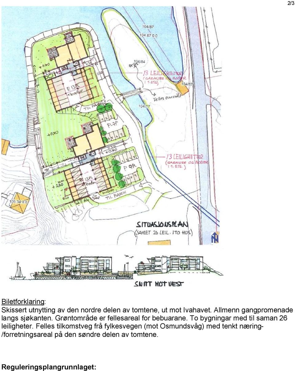 To bygningar med til saman 26 leiligheter.