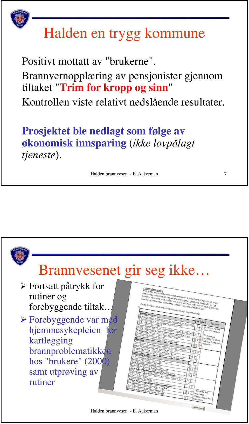 Prosjektet ble nedlagt som følge av økonomisk innsparing (ikke lovpålagt tjeneste). Halden brannvesen - E.