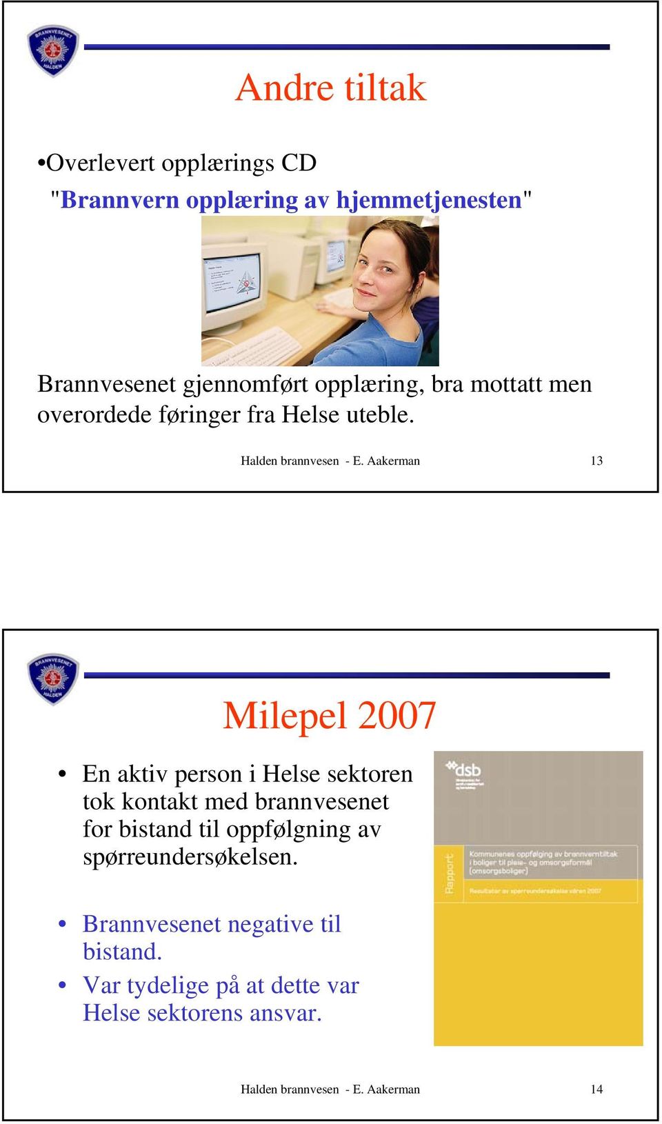 Aakerman 13 Milepel 2007 En aktiv person i Helse sektoren tok kontakt med brannvesenet for bistand til