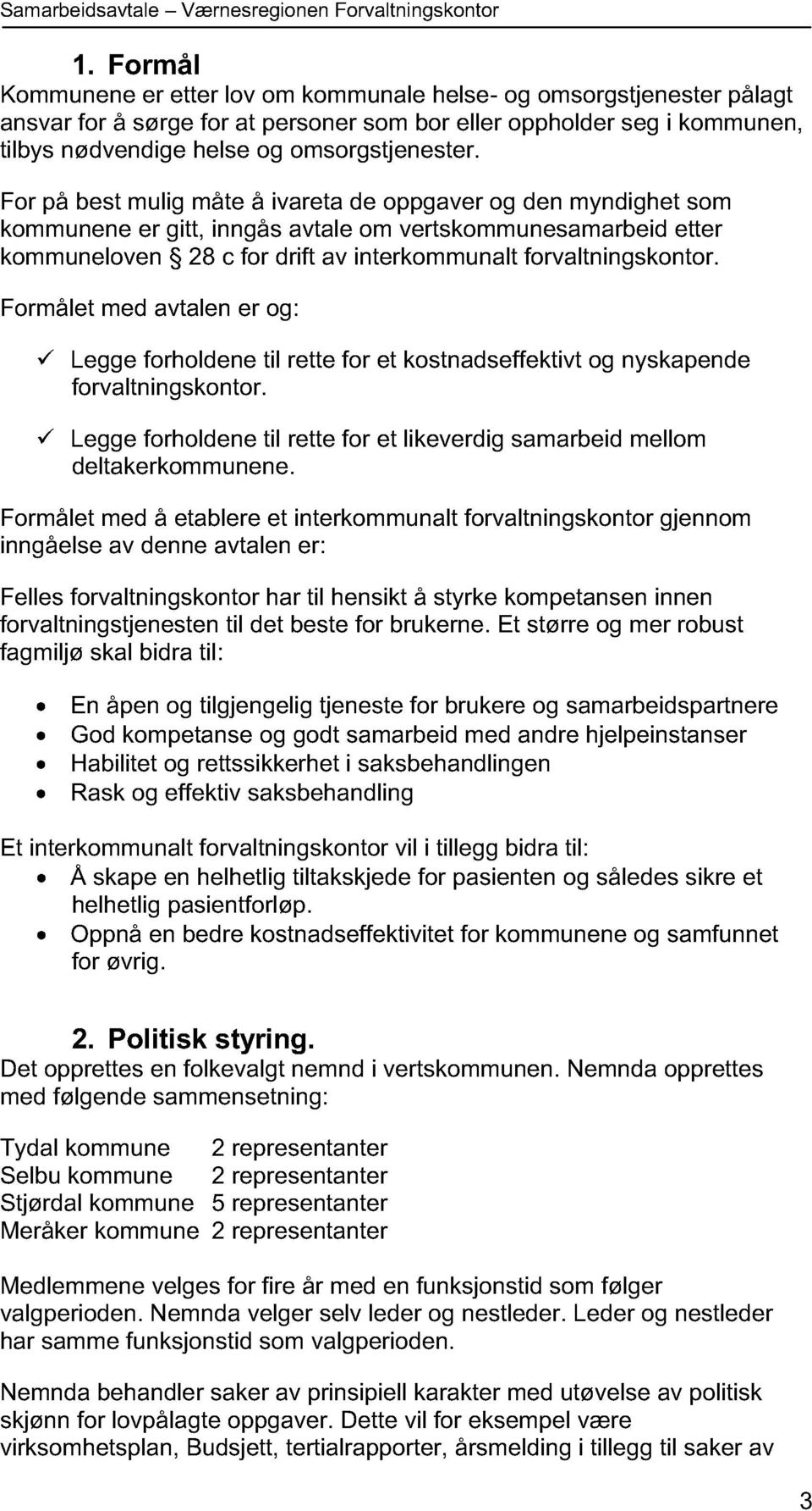 For på best mulig måte å ivareta de oppgaver og den myndighet som kommunene er gitt, inngås avtale om vertskommunesamarbeid etter kommuneloven 28 c for drift av interkommunalt forvaltningskontor.