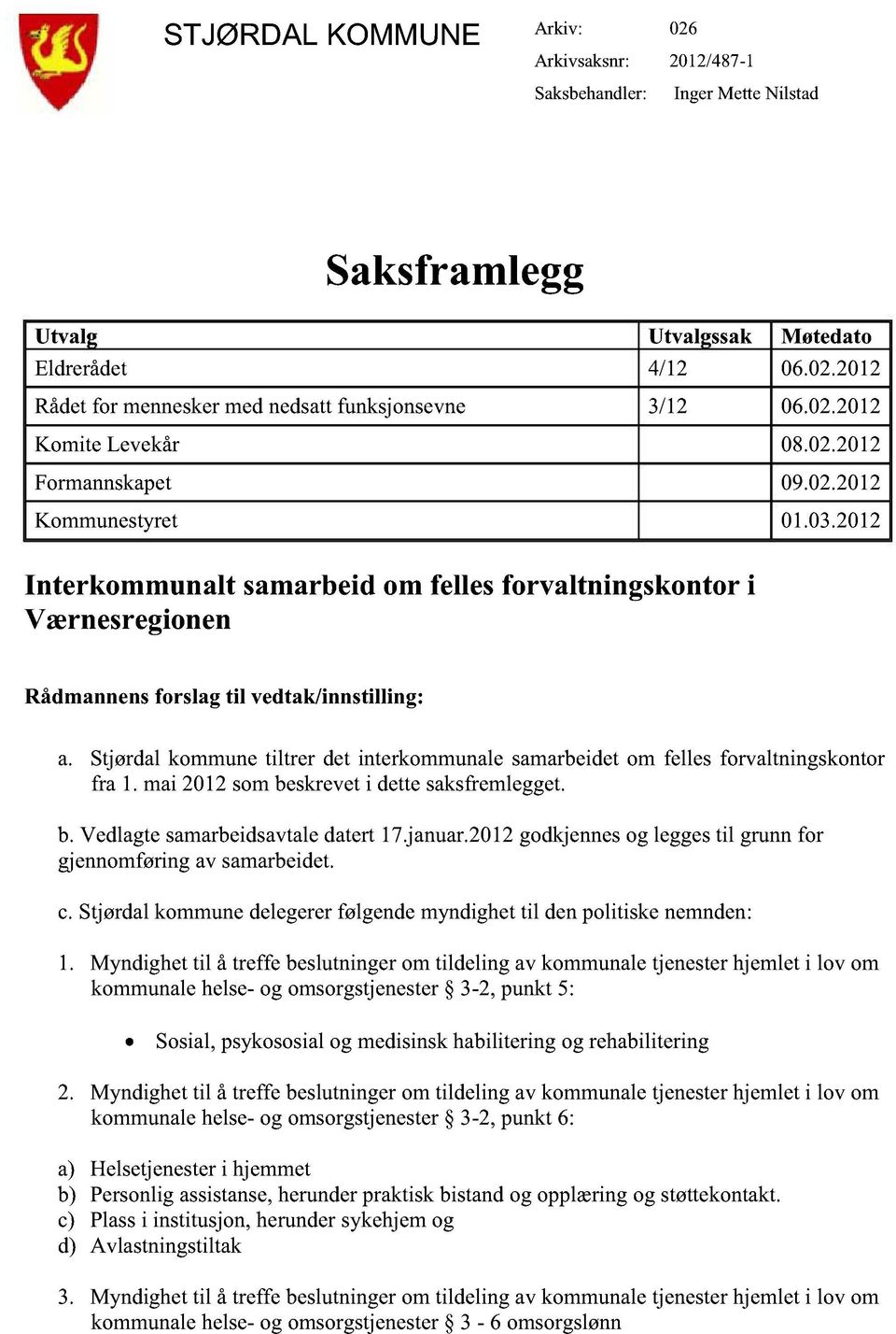 Stjørdalkommunetiltrer det interkommunalesamarbeidetom felles forvaltningskontor fra 1. mai 2012sombeskreveti dettesaksfremlegget. b. Vedlagtesamarbeidsavtaledatert17.januar.