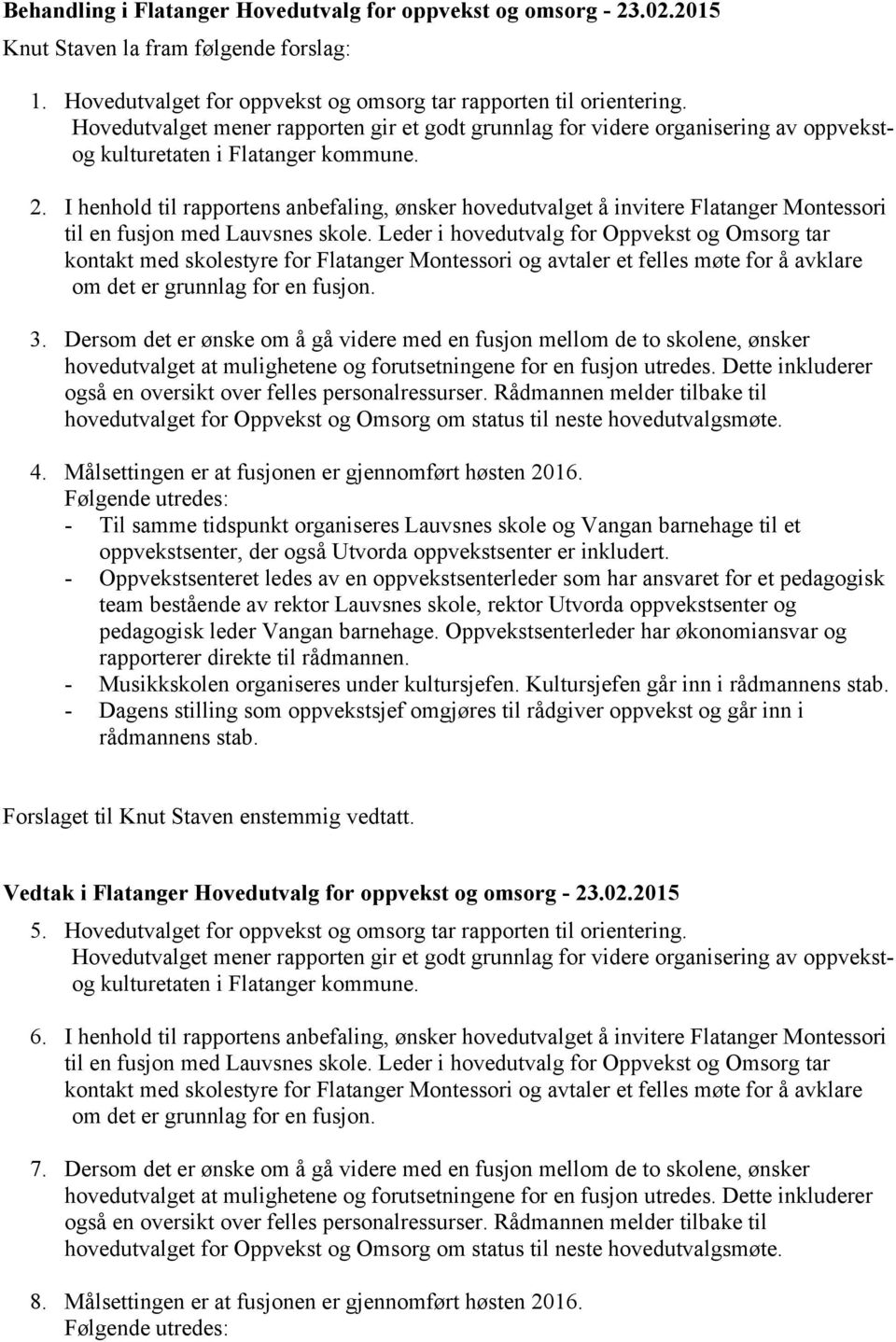 I henhold til rapportens anbefaling, ønsker hovedutvalget å invitere Flatanger Montessori til en fusjon med Lauvsnes skole.