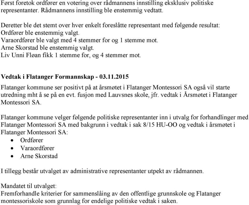 Arne Skorstad ble enstemmig valgt. Liv Unni Fløan fikk 1 stemme for, og 4 stemmer mot. Vedtak i Flatanger Formannskap - 03.11.