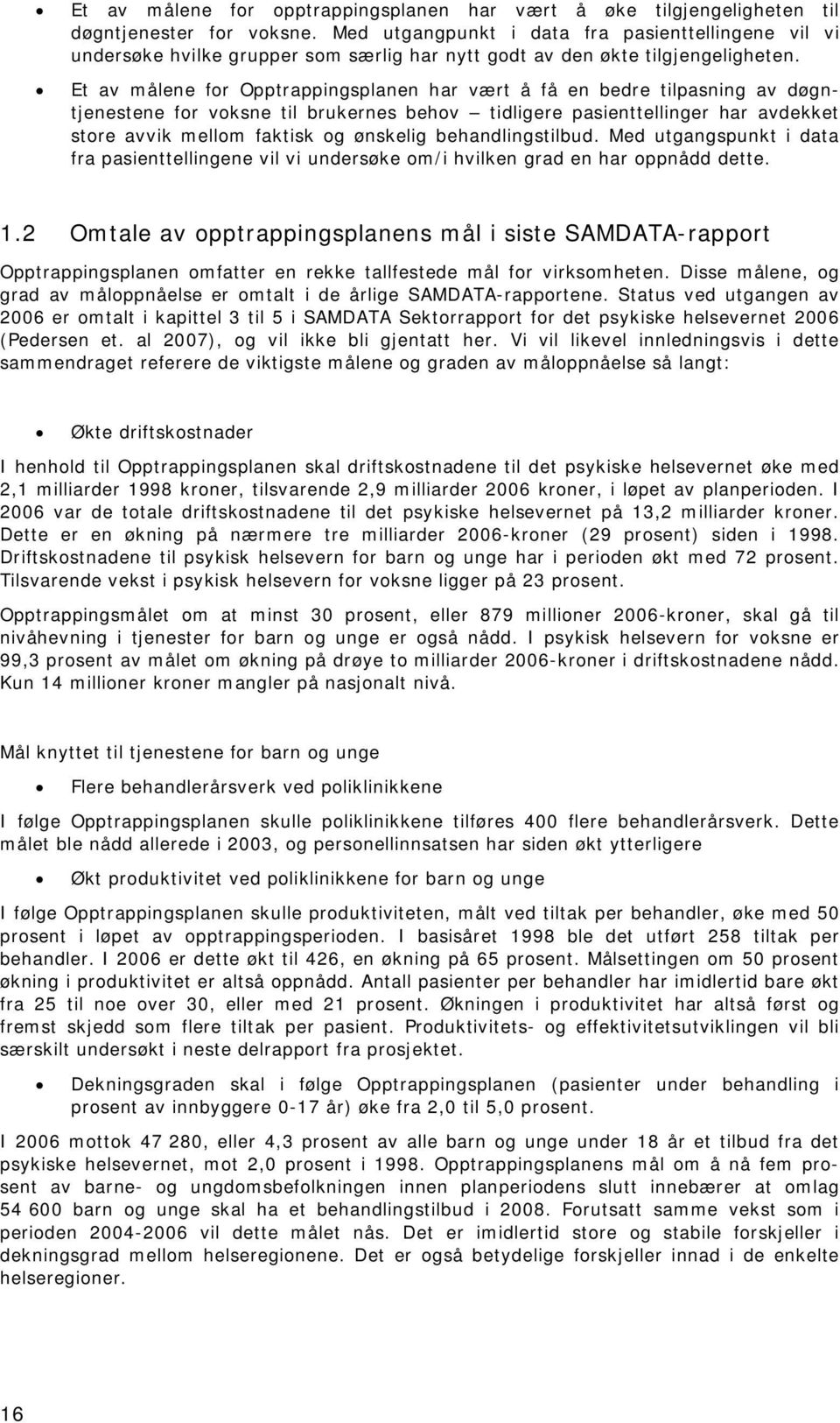 Et av målene for Opptrappingsplanen har vært å få en bedre tilpasning av døgntjenestene for voksne til brukernes behov tidligere pasienttellinger har avdekket store avvik mellom faktisk og ønskelig