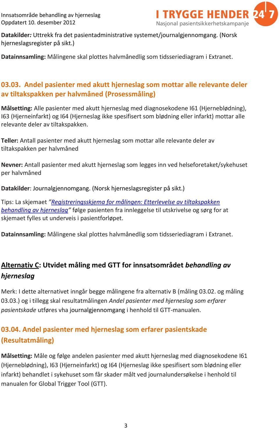 (Hjerneinfarkt) og I64 (Hjerneslag ikke spesifisert som blødning eller infarkt) mottar alle relevante deler av tiltakspakken.