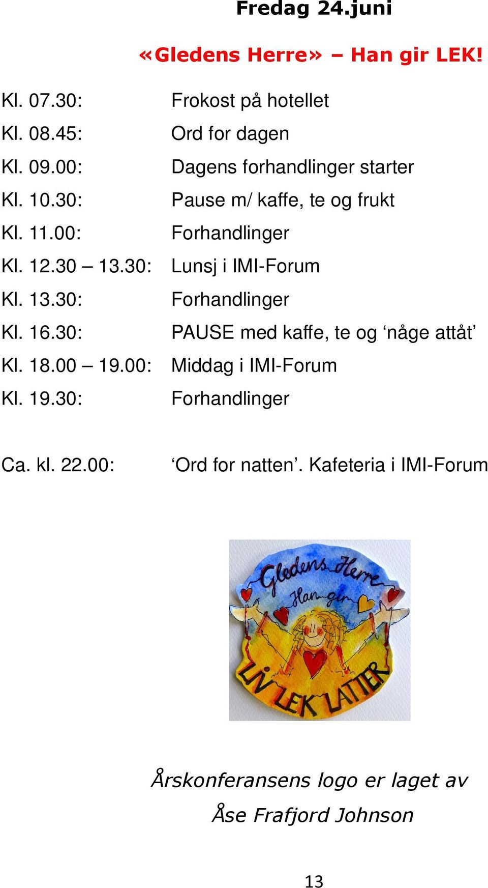 30: Lunsj i IMI-Forum Kl. 13.30: Forhandlinger Kl. 16.30: PAUSE med kaffe, te og någe attåt Kl. 18.00 19.