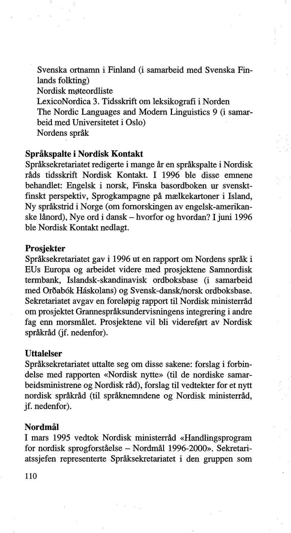 mange år en språkspalte i Nordisk råds tidsskrift Nordisk Kontakt.