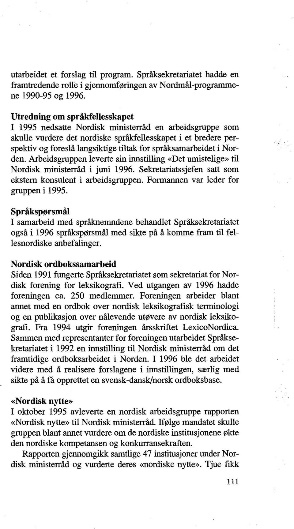 språksamarbeidet i Norden. Arbeidsgruppen leverte sin innstilling «Det umistelige» til Nordisk ministerråd i juni 1996. Sekretariatssjefen satt som ekstern konsulent i arbeidsgruppen.