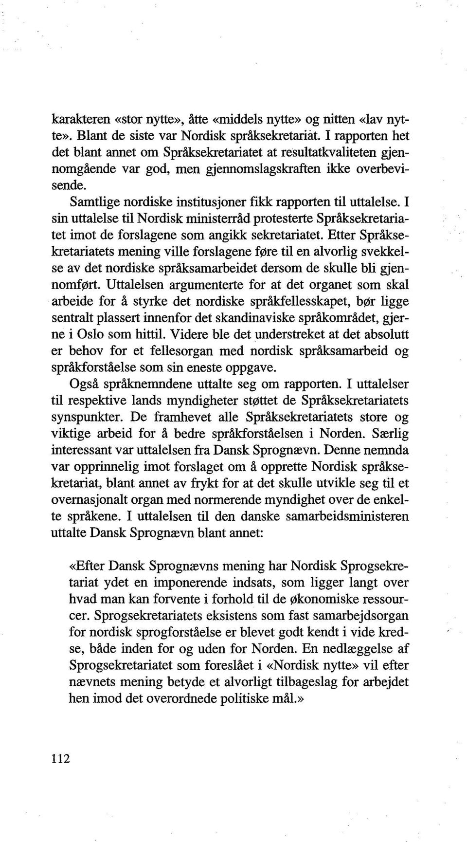 Samtlige nordiske institusjoner fikk rapporten til uttalelse. I sin uttalelse til Nordisk ministerråd protesterte Språksekretariatet imot de forslagene som angikk sekretariatet.