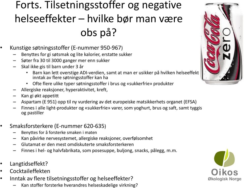 overstige ADI-verdien, samt at man er usikker på hvilken helseeffekt inntak av flere søtningsstoffer kan ha Ofte flere ulike typer søtningsstoffer i brus og «sukkerfrie» produkter Allergiske