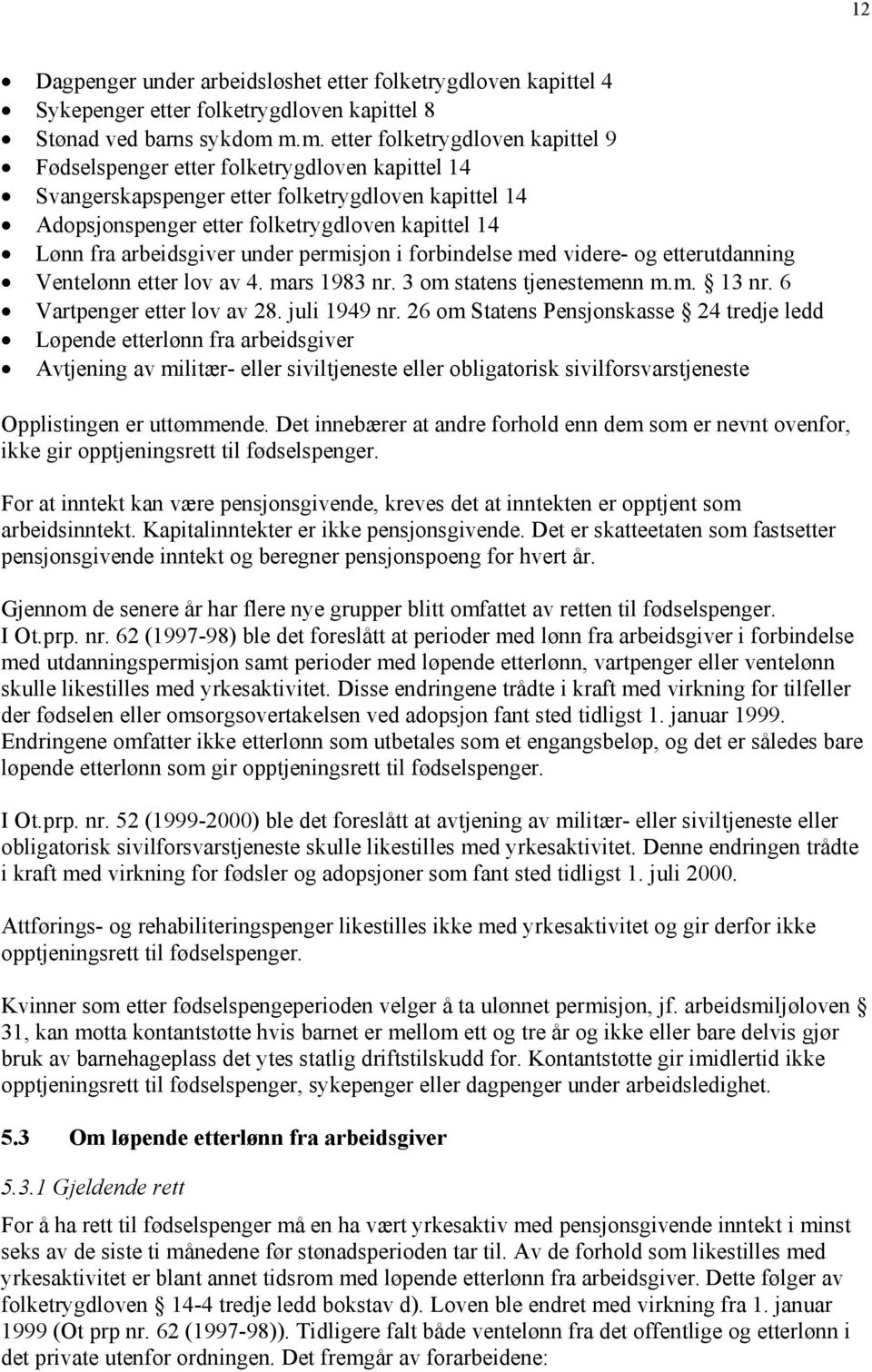 arbeidsgiver under permisjon i forbindelse med videre- og etterutdanning Ventelønn etter lov av 4. mars 1983 nr. 3 om statens tjenestemenn m.m. 13 nr. 6 Vartpenger etter lov av 28. juli 1949 nr.