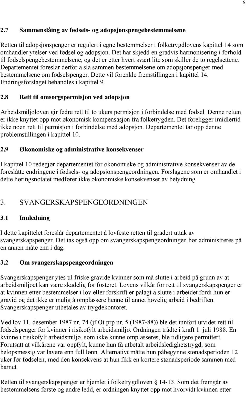 Departementet foreslår derfor å slå sammen bestemmelsene om adopsjonspenger med bestemmelsene om fødselspenger. Dette vil forenkle fremstillingen i kapittel 14.