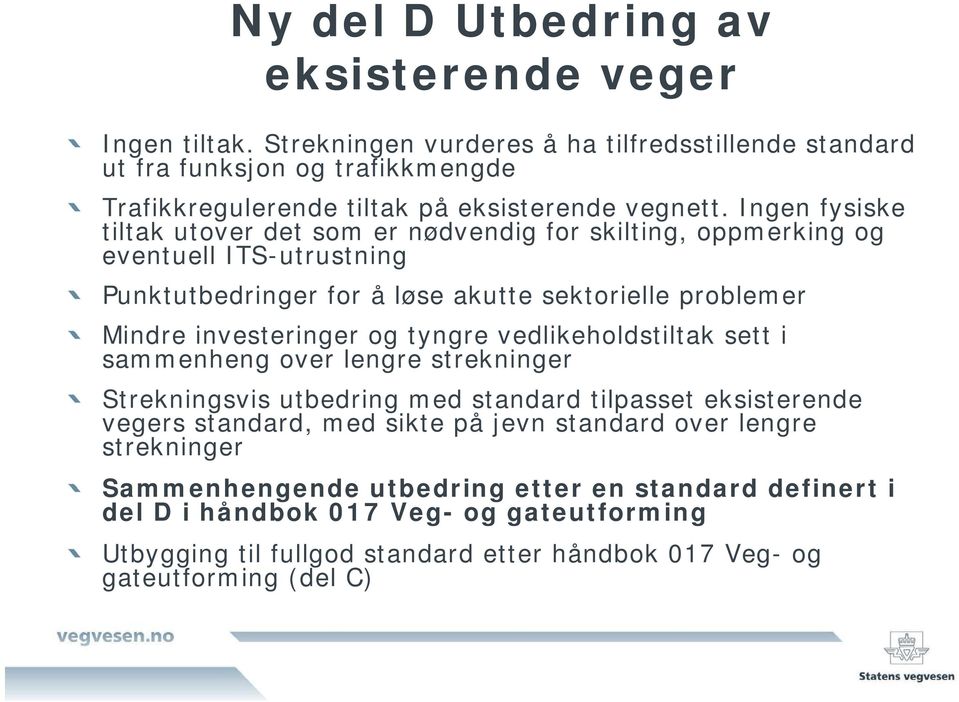 Ingen fysiske tiltak utover det som er nødvendig for skilting, oppmerking og eventuell ITS-utrustning Punktutbedringer for å løse akutte sektorielle problemer Mindre investeringer og