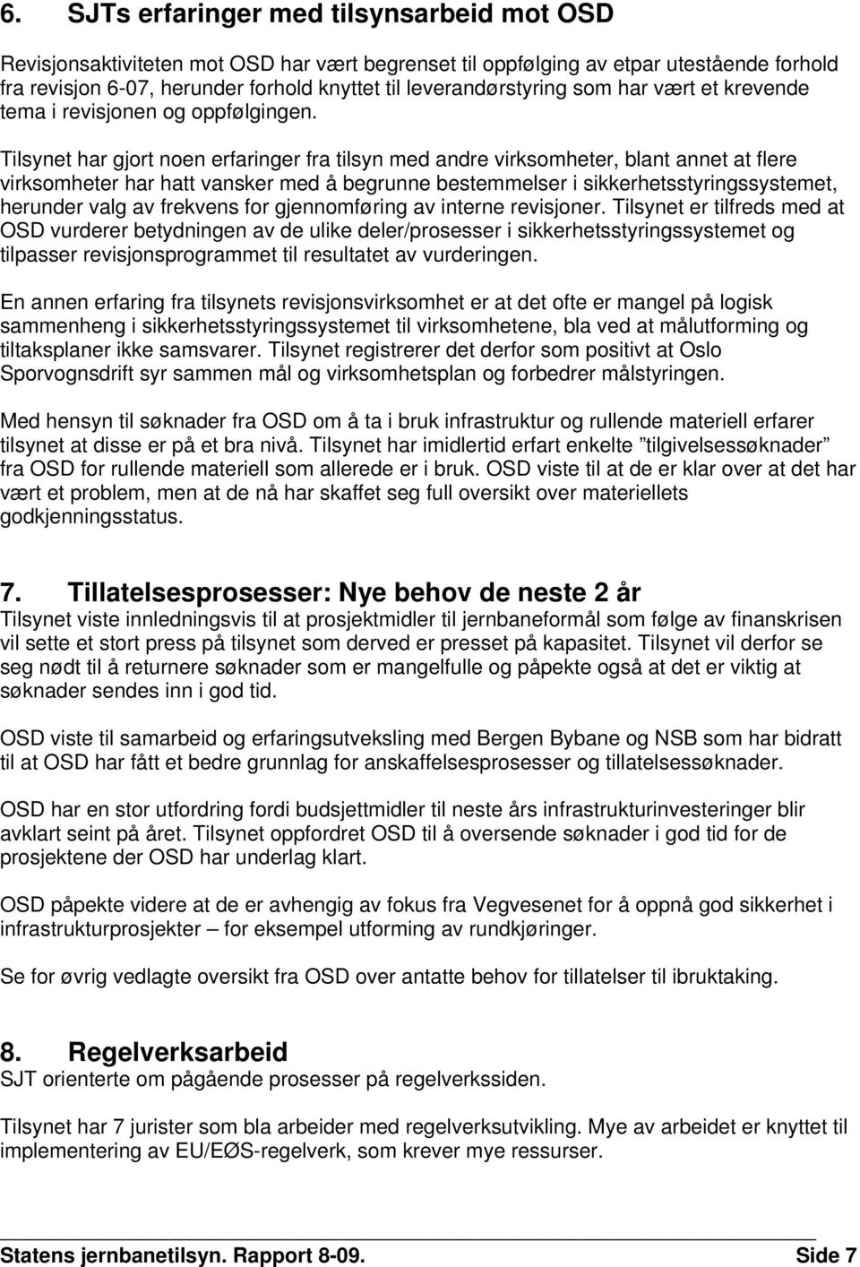 Tilsynet har gjort noen erfaringer fra tilsyn med andre virksomheter, blant annet at flere virksomheter har hatt vansker med å begrunne bestemmelser i sikkerhetsstyringssystemet, herunder valg av