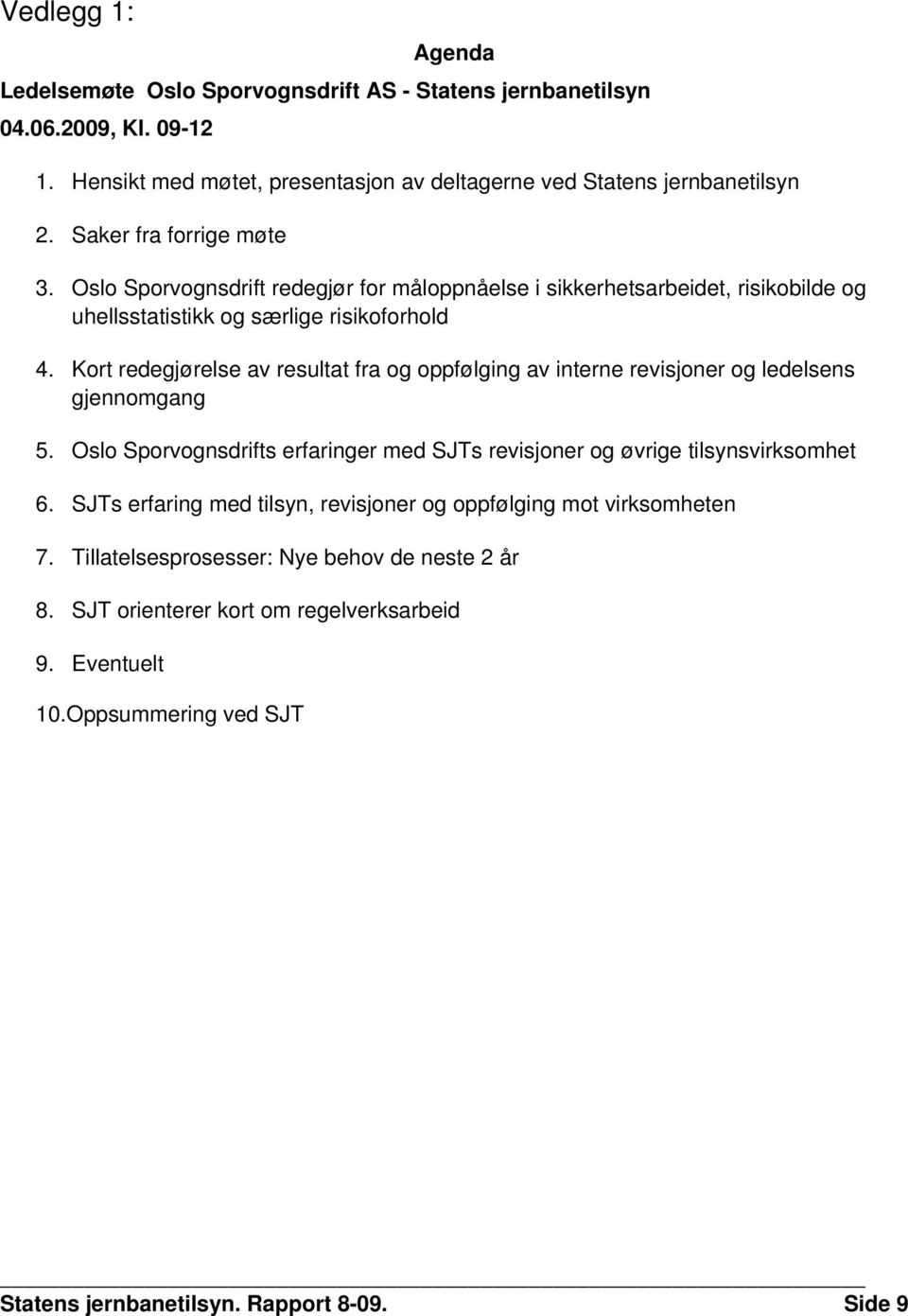 Kort redegjørelse av resultat fra og oppfølging av interne revisjoner og ledelsens gjennomgang 5. Oslo Sporvognsdrifts erfaringer med SJTs revisjoner og øvrige tilsynsvirksomhet 6.
