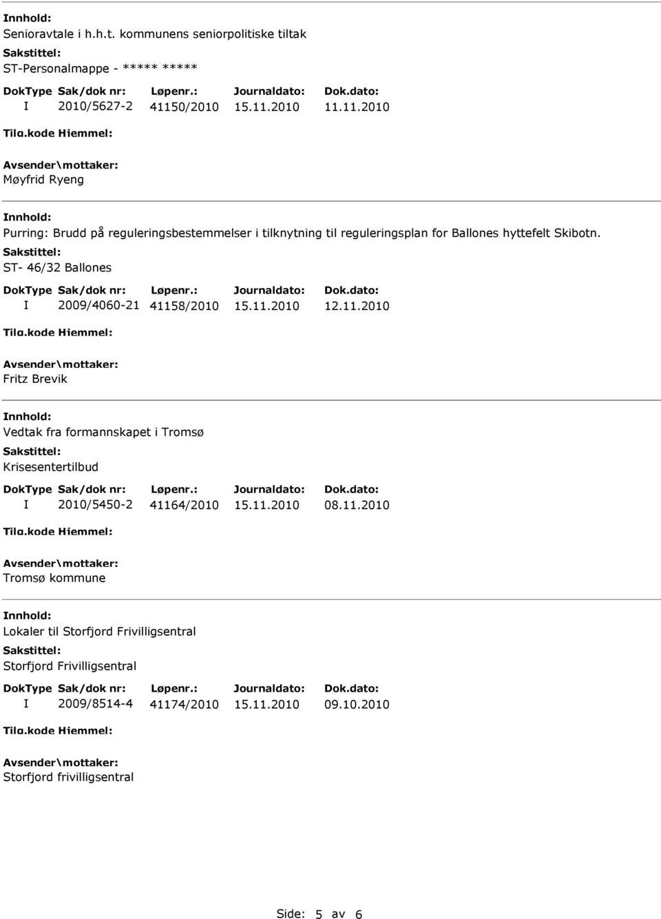 kommunens seniorpolitiske tiltak 2010/5627-2 41150/2010 Møyfrid Ryeng nnhold: Purring: Brudd på reguleringsbestemmelser i