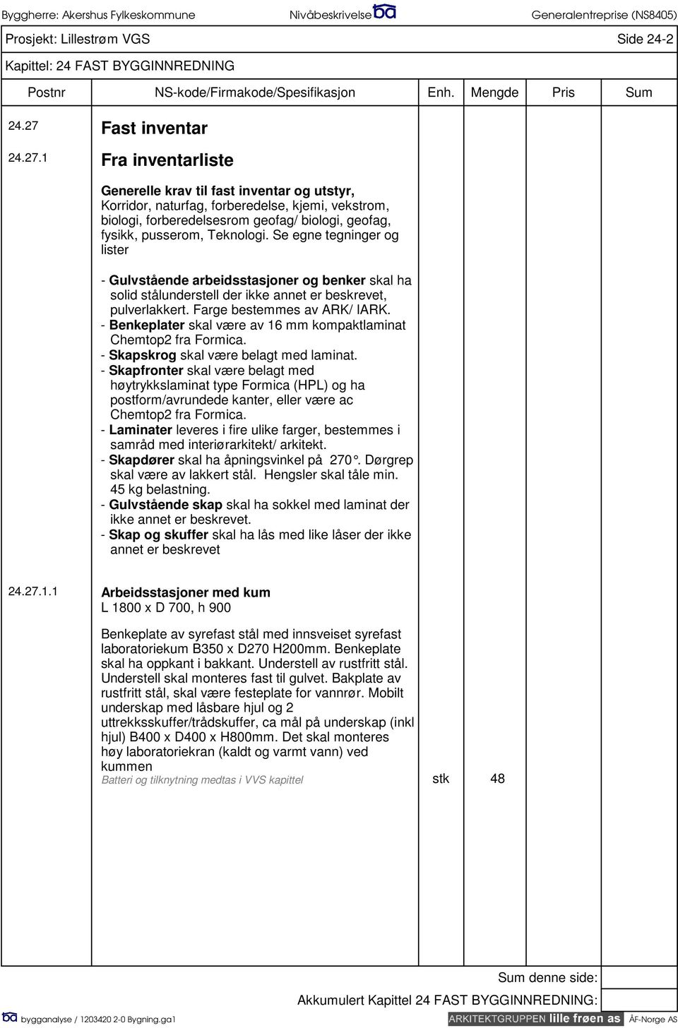 1 Fra inventarliste Generelle krav til fast inventar og utstyr, Korridor, naturfag, forberedelse, kjemi, vekstrom, biologi, forberedelsesrom geofag/ biologi, geofag, fysikk, pusserom, Teknologi.