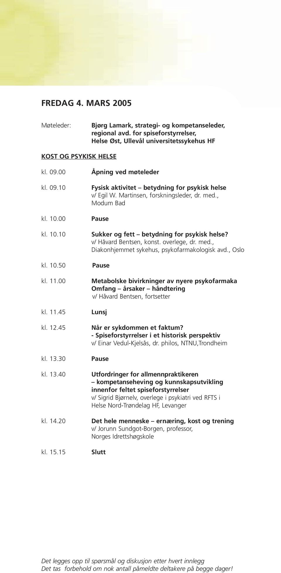 Martinsen, forskningsleder, dr. med., Modum Bad Sukker og fett betydning for psykisk helse? v/ Håvard Bentsen, konst. overlege, dr. med., Diakonhjemmet sykehus, psykofarmakologisk avd.