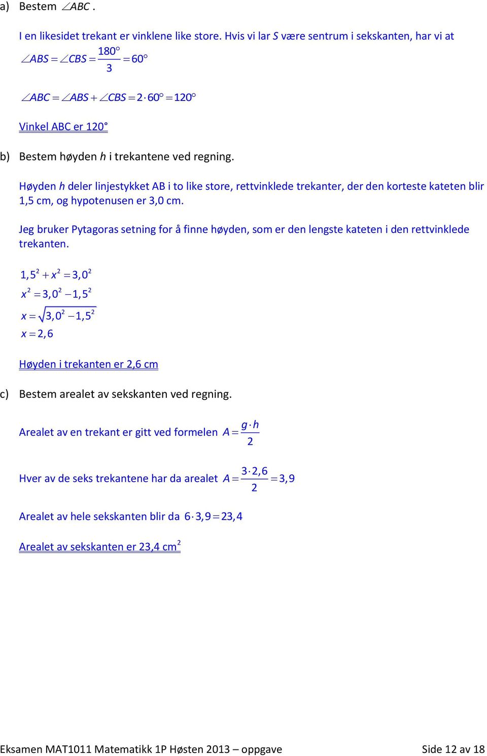 Høyden h deler linjestykket AB i to like store, rettvinklede trekanter, der den korteste kateten blir 1,5 cm, og hypotenusen er,0 cm.