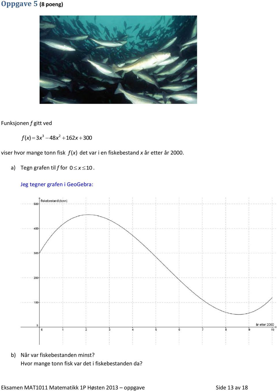 a) Tegn grafen til f for 0 x 10.