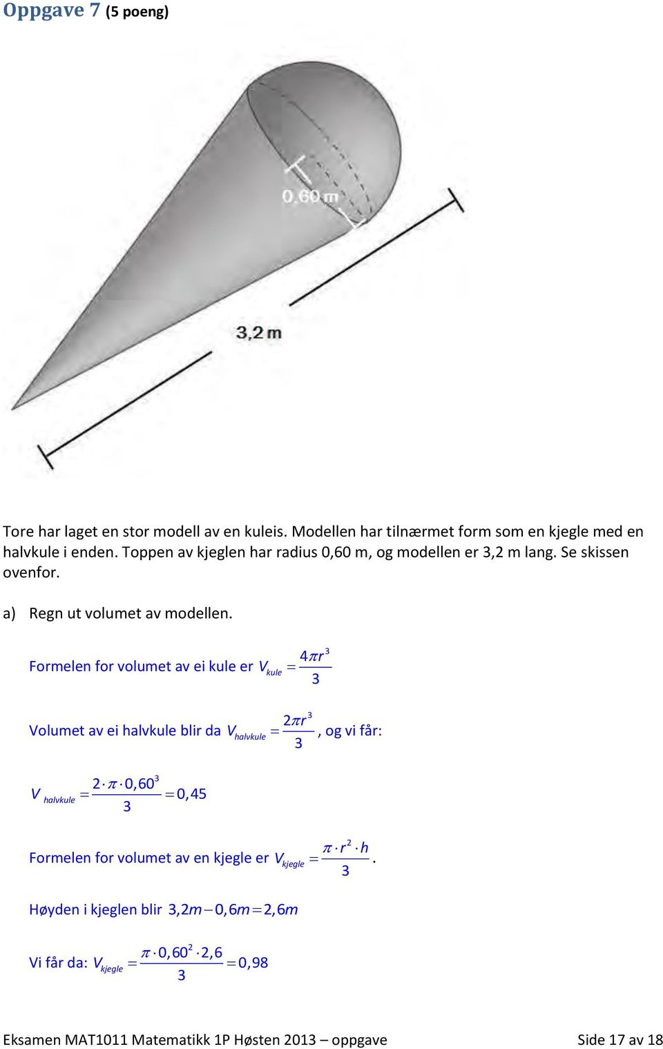 Formelen for volumet av ei kule er V Volumet av ei halvkule blir da V V halvkule 0,60 0,45 halvkule kule 4 r r, og vi får: r h Formelen