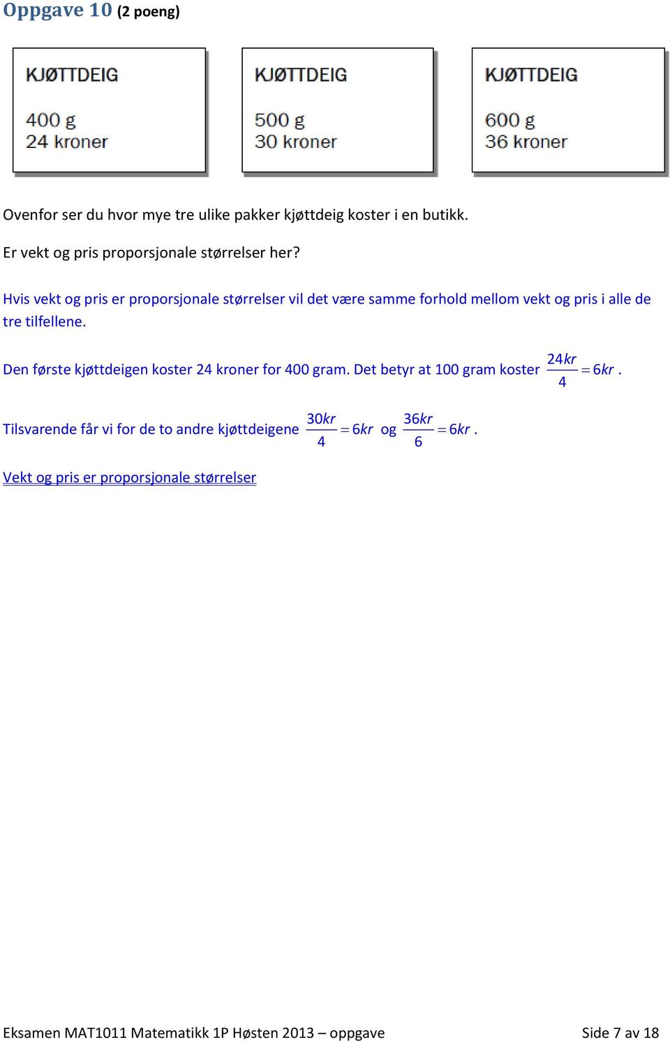 Hvis vekt og pris er proporsjonale størrelser vil det være samme forhold mellom vekt og pris i alle de tre tilfellene.