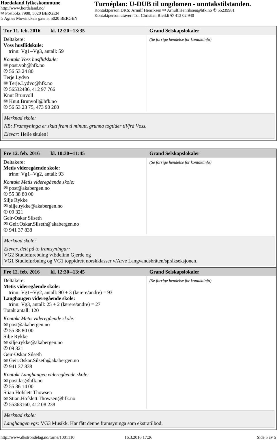 10:30 11:45 Grand Selskapslokaler Metis videregående skole: trinn: Vg1 Vg2, antall: 93 Kontakt Metis videregående skole: post@akabergen.no 55 38 80 00 Silje Rykke silje.rykke@akabergen.