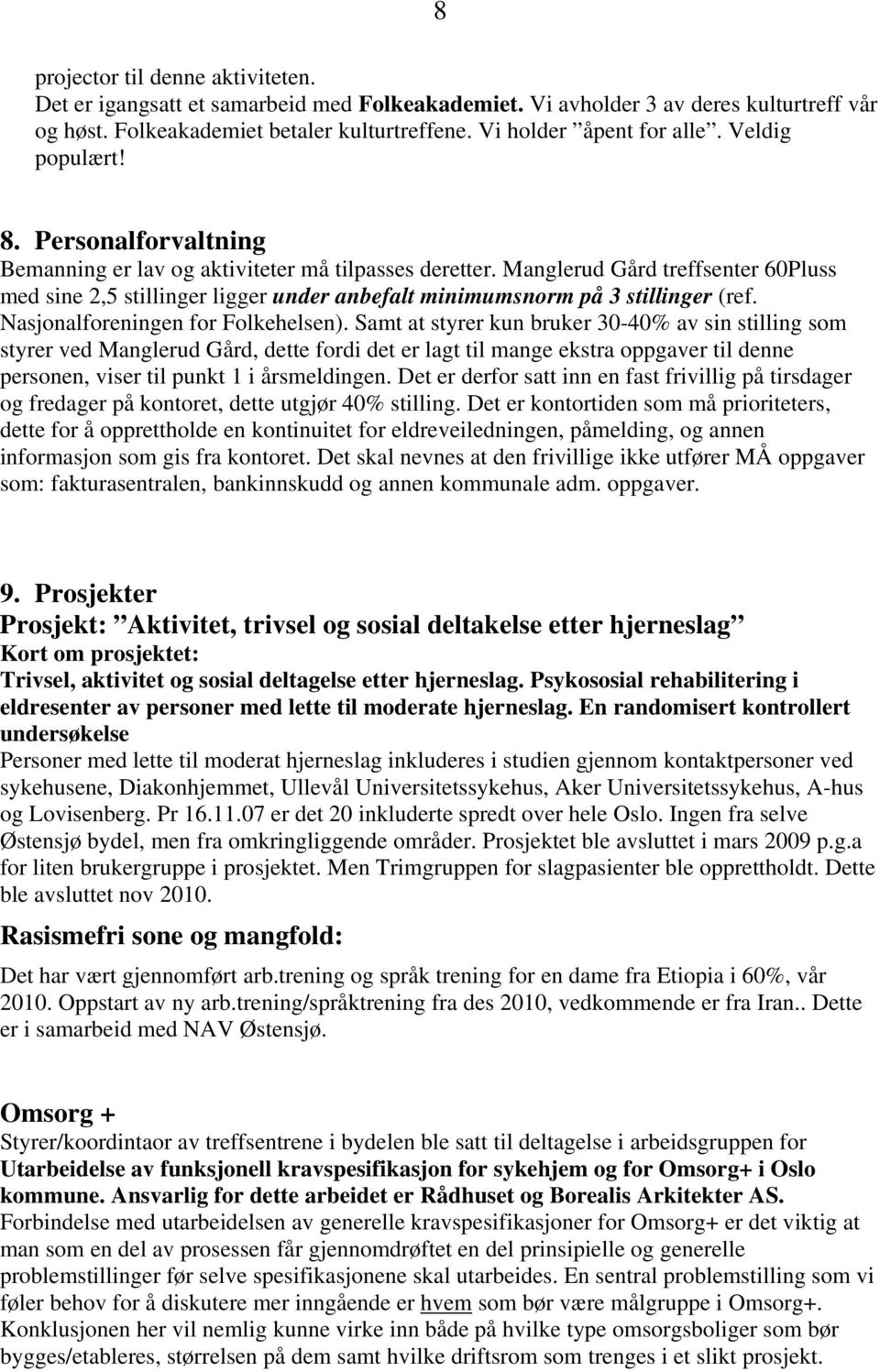 Manglerud Gård treffsenter 60Pluss med sine 2,5 stillinger ligger under anbefalt minimumsnorm på 3 stillinger (ref. Nasjonalforeningen for Folkehelsen).
