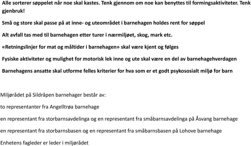 «Retningslinjer for mat og måltider i barnehagen» skal være kjent og følges Fysiske aktiviteter og mulighet for motorisk lek inne og ute skal være en del av barnehagehverdagen Barnehagens ansatte