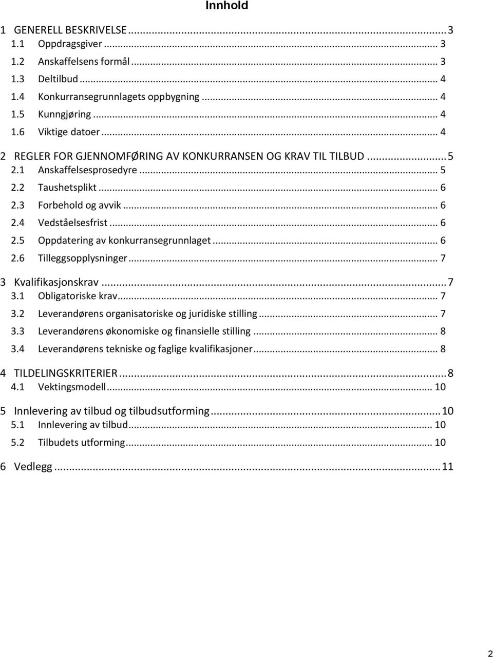 .. 6 2.6 Tilleggsopplysninger... 7 3 Kvalifikasjonskrav... 7 3.1 Obligatoriske krav... 7 3.2 Leverandørens organisatoriske og juridiske stilling... 7 3.3 Leverandørens økonomiske og finansielle stilling.