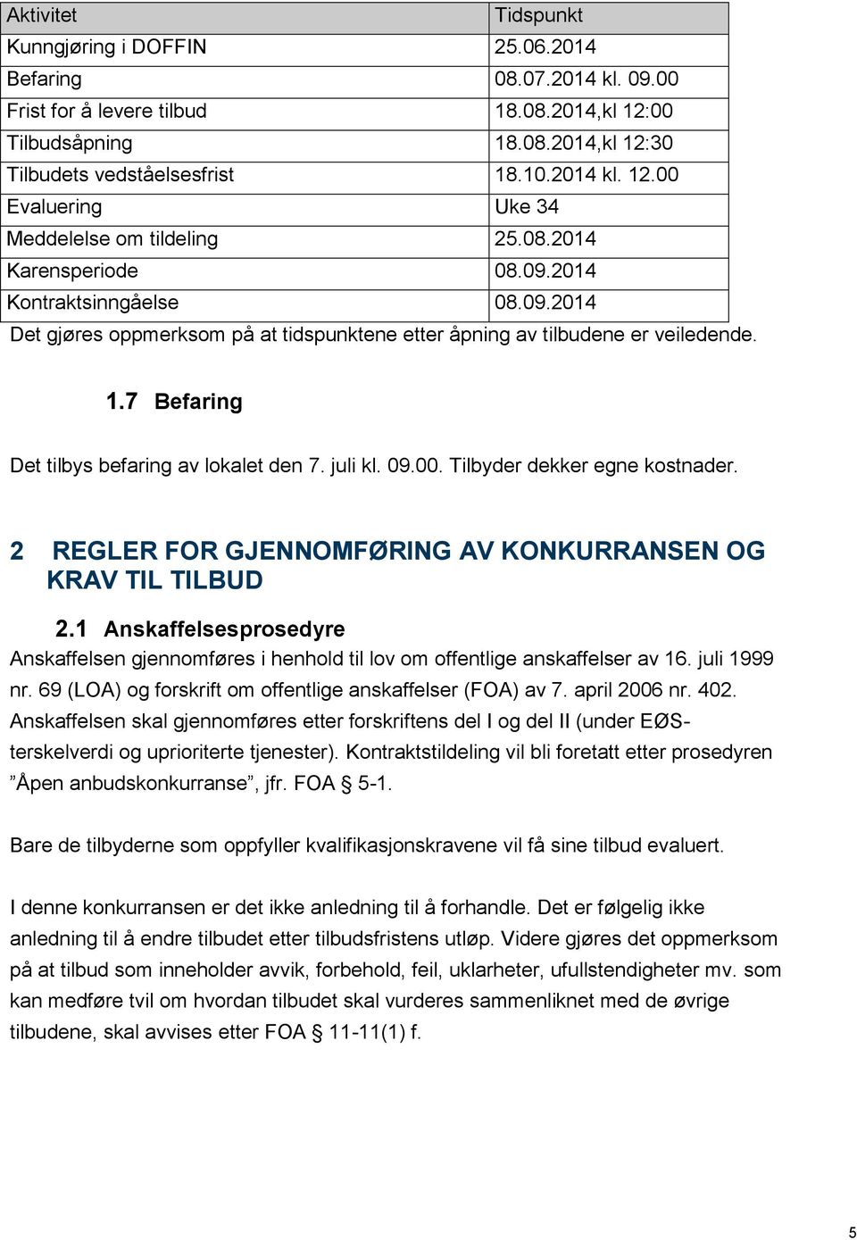 1.7 Befaring Det tilbys befaring av lokalet den 7. juli kl. 09.00. Tilbyder dekker egne kostnader. 2 REGLER FOR GJENNOMFØRING AV KONKURRANSEN OG KRAV TIL TILBUD 2.