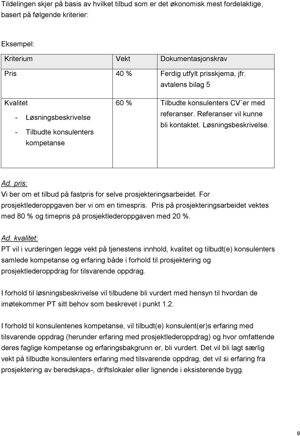 pris: Vi ber om et tilbud på fastpris for selve prosjekteringsarbeidet. For prosjektlederoppgaven ber vi om en timespris.