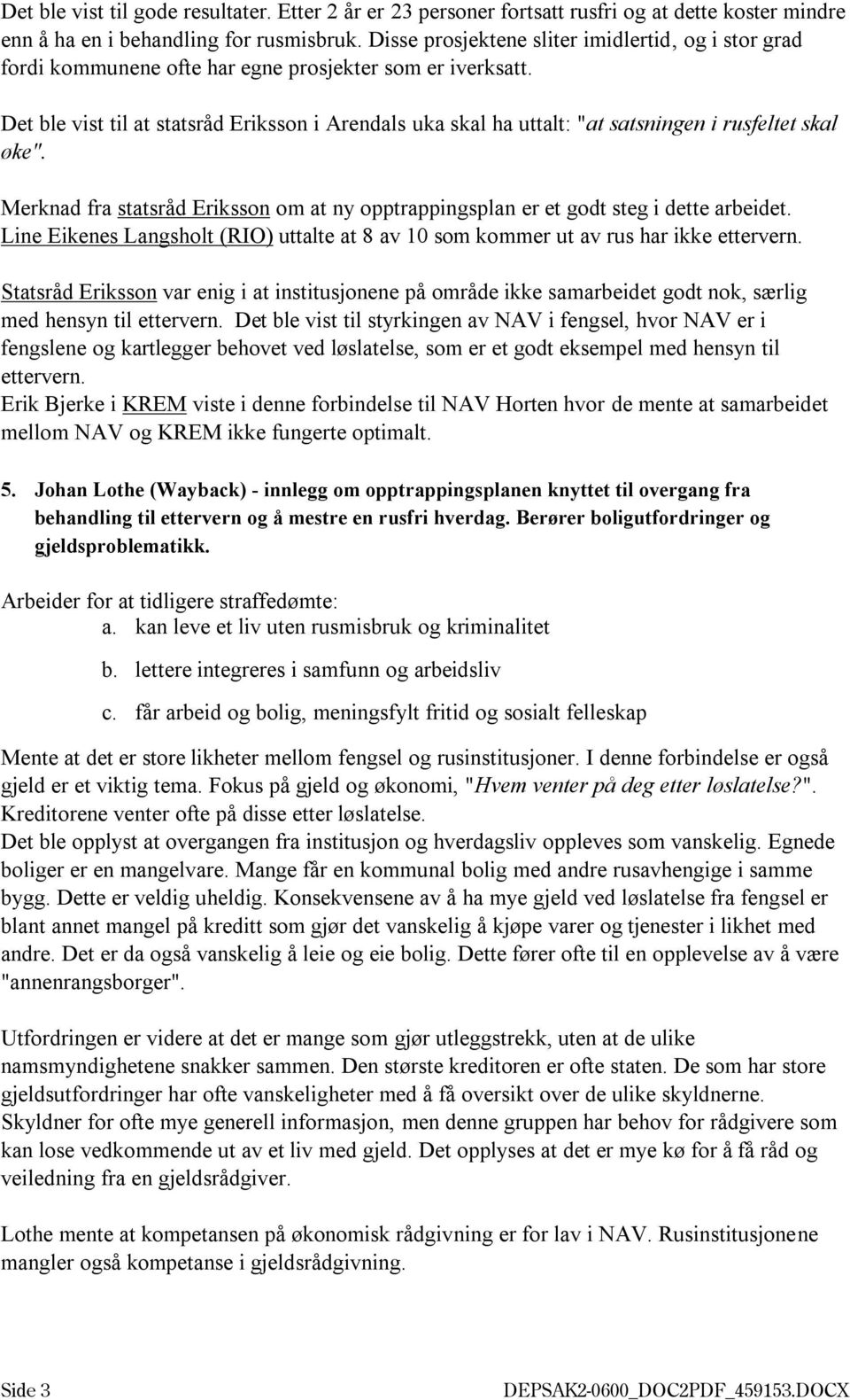 Det ble vist til at statsråd Eriksson i Arendals uka skal ha uttalt: "at satsningen i rusfeltet skal øke". Merknad fra statsråd Eriksson om at ny opptrappingsplan er et godt steg i dette arbeidet.