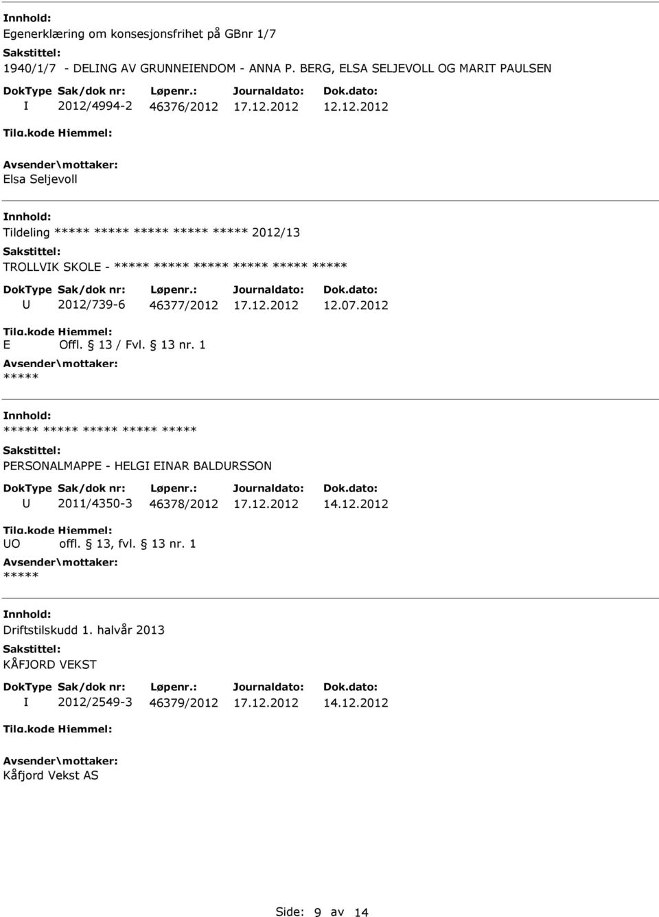 4994-2 46376/2012 12.12.2012 Elsa Seljevoll Tildeling 2012/13 TROLLVK SKOLE - E 2012/739-6 46377/2012 Offl.