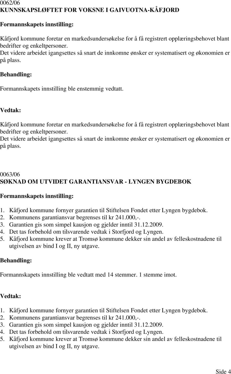 Kåfjord kommune foretar en markedsundersøkelse for å få registrert opplæringsbehovet blant bedrifter og enkeltpersoner.  03/ SØKNAD OM UTVIDET GARANTIANSVAR - LYNGEN BYGDEBOK 1.