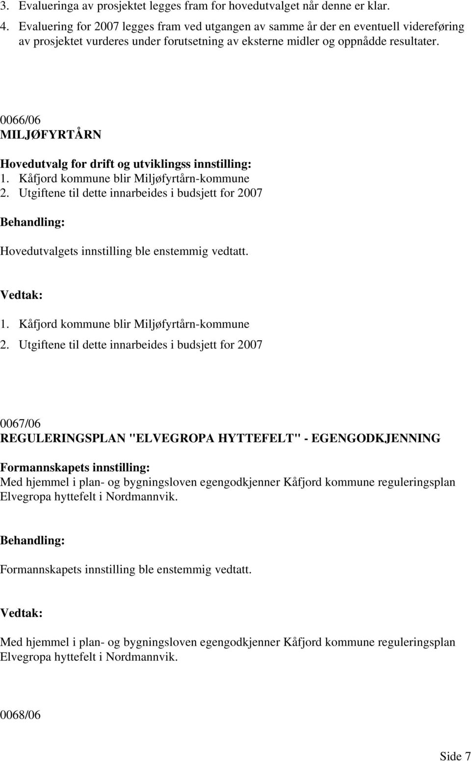 06/ MILJØFYRTÅRN Hovedutvalg for drift og utviklingss innstilling: 1. Kåfjord kommune blir Miljøfyrtårn-kommune 2.