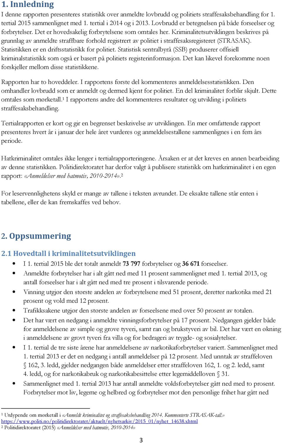 Kriminalitetsutviklingen beskrives på grunnlag av anmeldte straffbare forhold registrert av politiet i straffesaksregisteret (STRASAK). Statistikken er en driftsstatistikk for politiet.