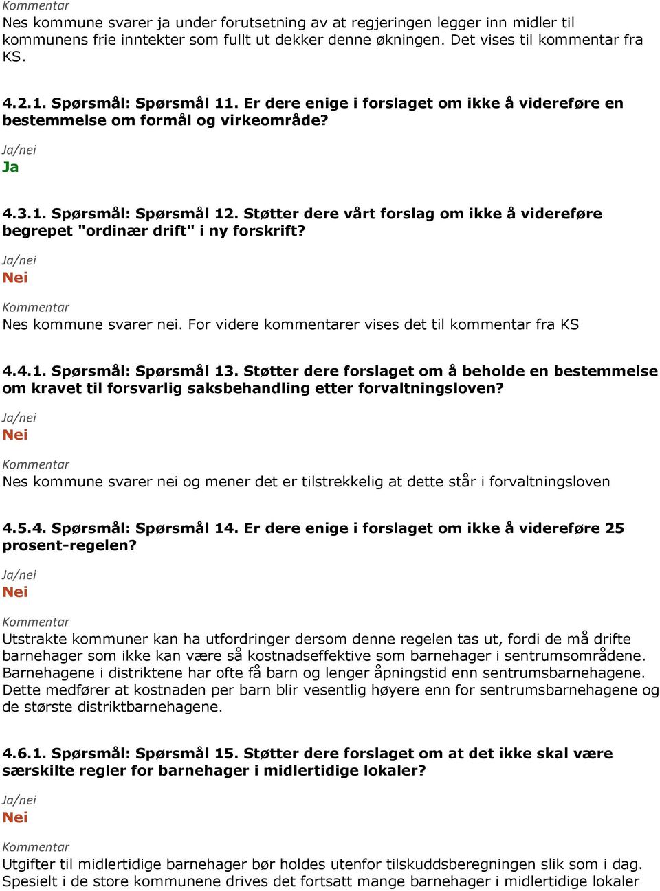 Støtter dere vårt forslag om ikke å videreføre begrepet "ordinær drift" i ny forskrift? Nes kommune svarer nei. For videre kommentarer vises det til kommentar fra KS 4.4.1. Spørsmål: Spørsmål 13.