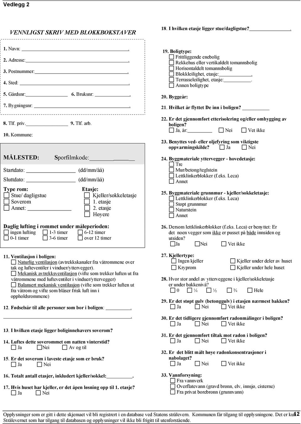 Hvilket år flyttet De inn i boligen? 22. Er det gjennomført etterisolering og/eller ombygging av 8. Tlf. priv. 9. Tlf. arb. boligen? 10. Kommune: Ja, år: Nei Vet ikke 23.