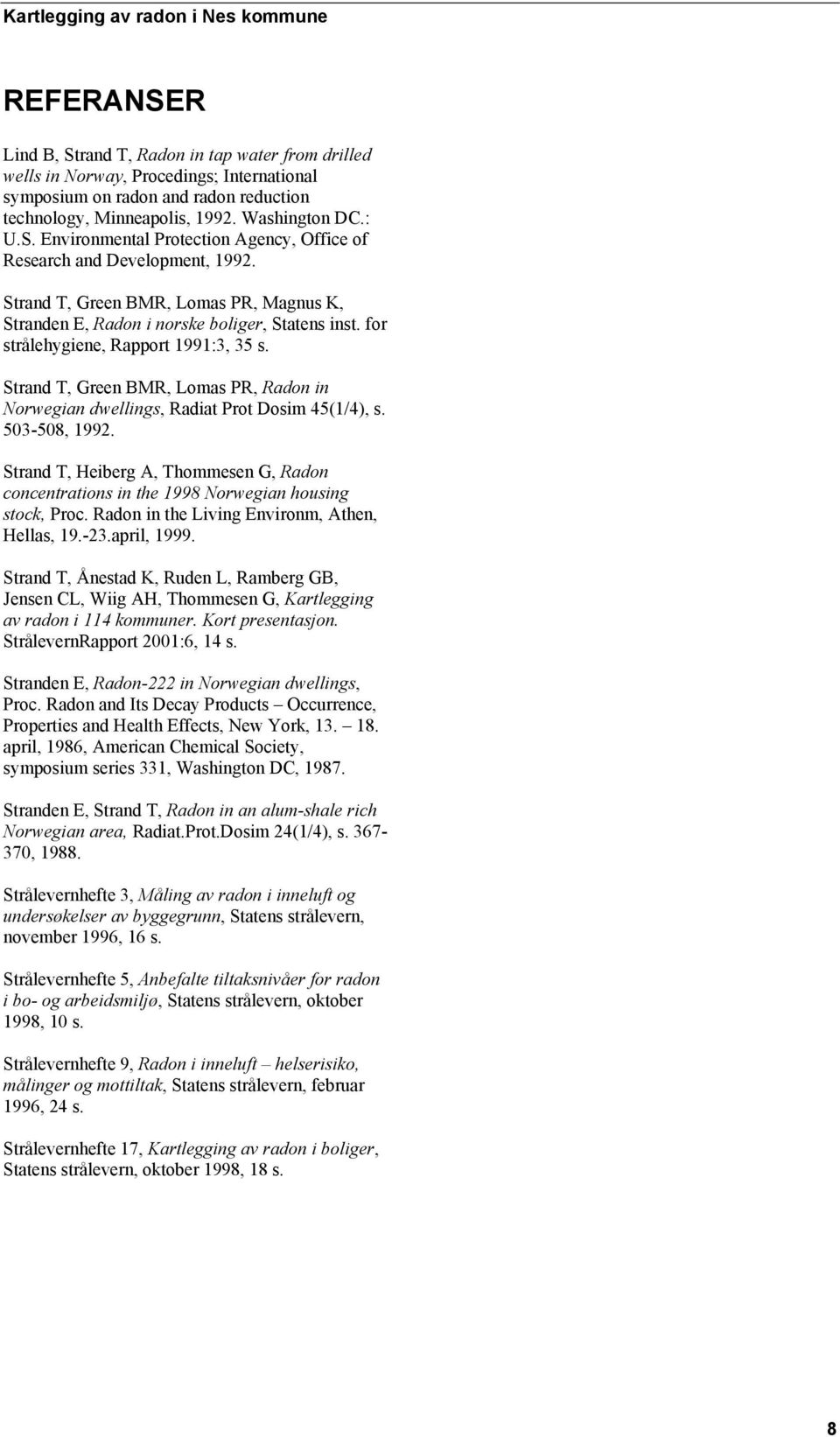 Strand T, Green BMR, Lomas PR, Radon in Norwegian dwellings, Radiat Prot Dosim 45(1/4), s. 503-508, 1992.